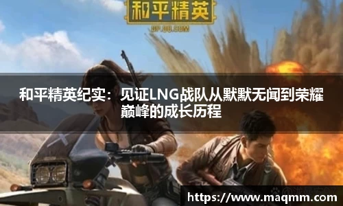和平精英纪实：见证LNG战队从默默无闻到荣耀巅峰的成长历程