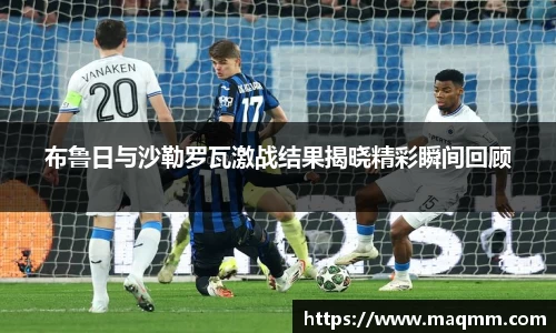 布鲁日与沙勒罗瓦激战结果揭晓精彩瞬间回顾